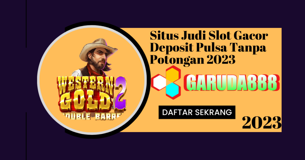 Situs Judi Slot Gacor Deposit Pulsa Tanpa Potongan 2023