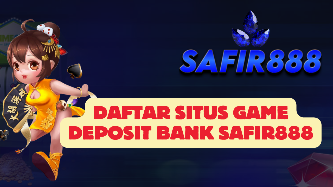 Daftar Situs Game Deposit Bank SAFIR888