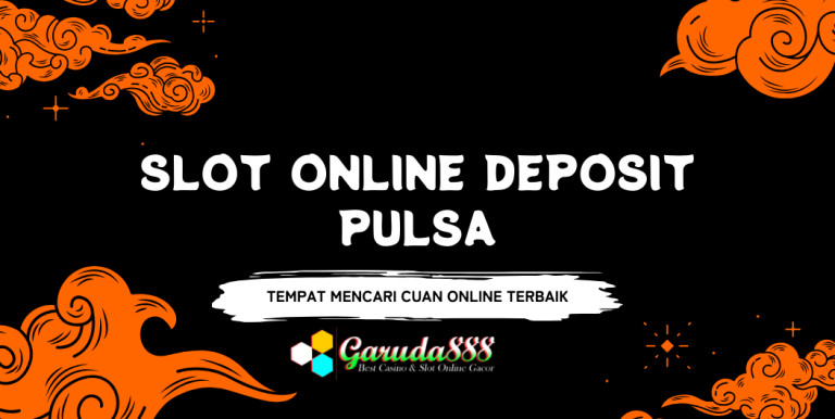 SLOT ONLINE DEPOSIT PULSA